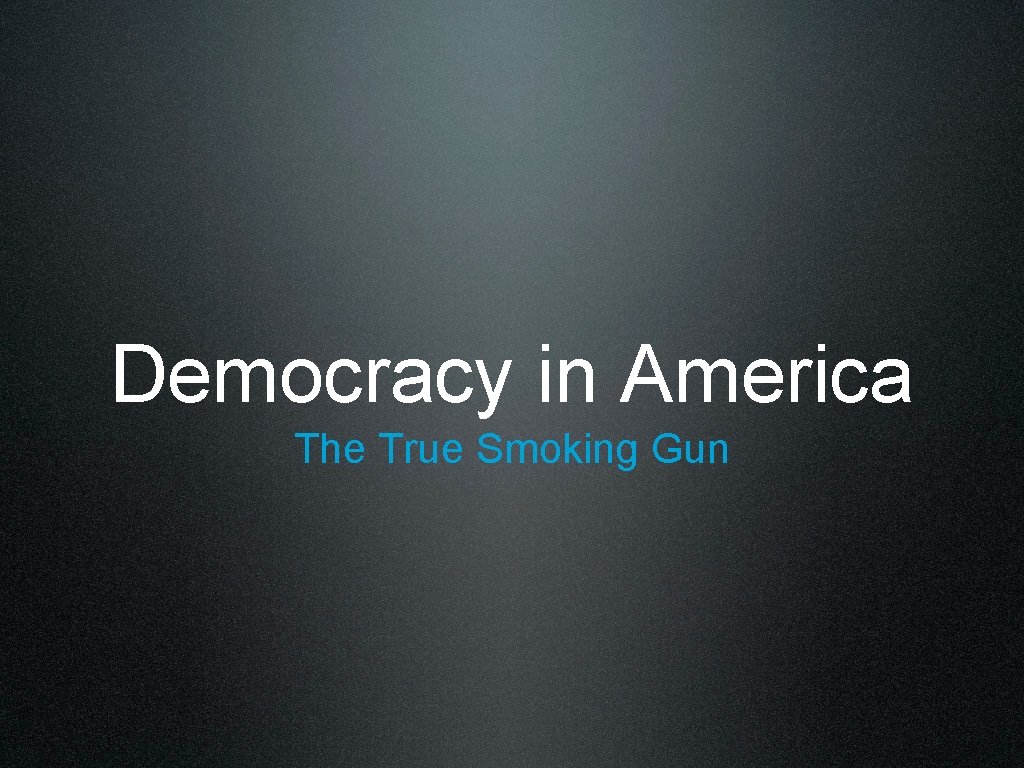 Democracy in America The True Smoking Gun 