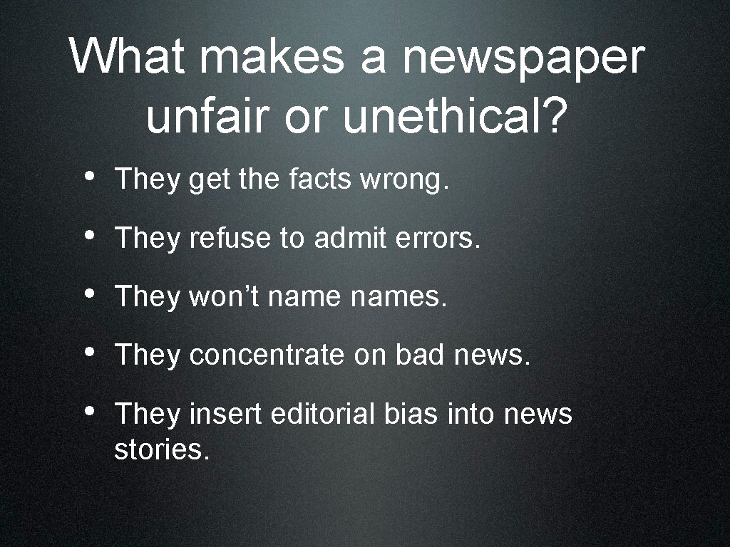 What makes a newspaper unfair or unethical? • They get the facts wrong. •