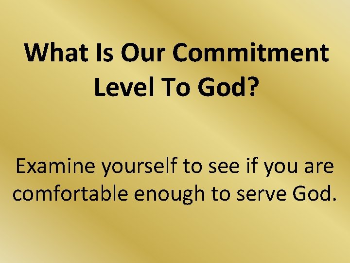 What Is Our Commitment Level To God? Examine yourself to see if you are