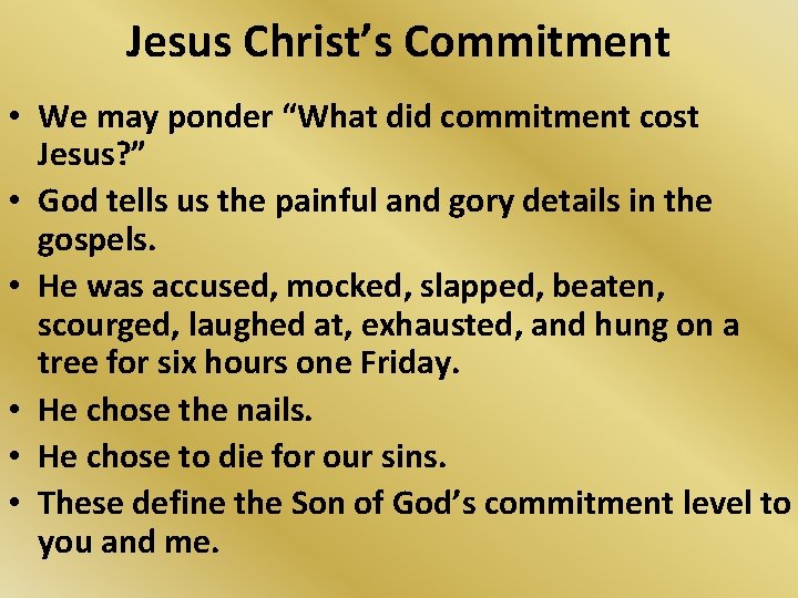 Jesus Christ’s Commitment • We may ponder “What did commitment cost Jesus? ” •