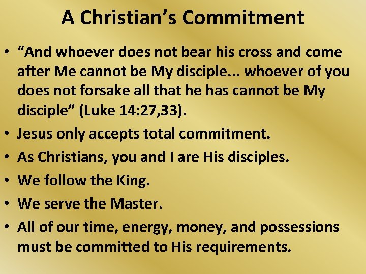 A Christian’s Commitment • “And whoever does not bear his cross and come after
