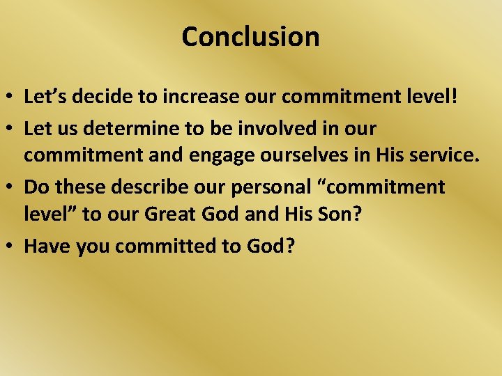 Conclusion • Let’s decide to increase our commitment level! • Let us determine to