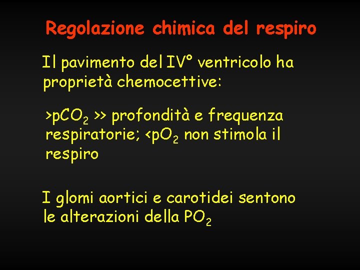Regolazione chimica del respiro Il pavimento del IV° ventricolo ha proprietà chemocettive: >p. CO