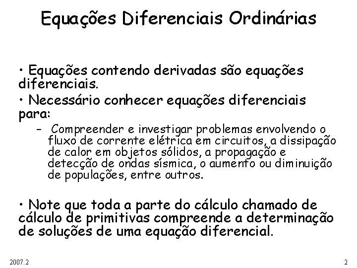 Equações Diferenciais Ordinárias • Equações contendo derivadas são equações diferenciais. • Necessário conhecer equações