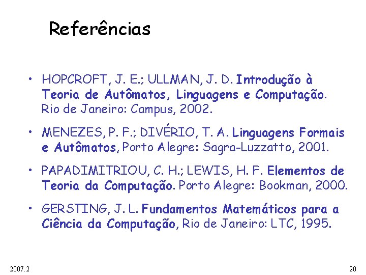 Referências • HOPCROFT, J. E. ; ULLMAN, J. D. Introdução à Teoria de Autômatos,