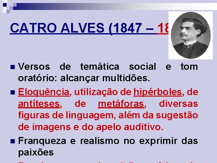 CATRO ALVES (1847 – 1871) Versos de temática social e tom oratório: alcançar multidões.