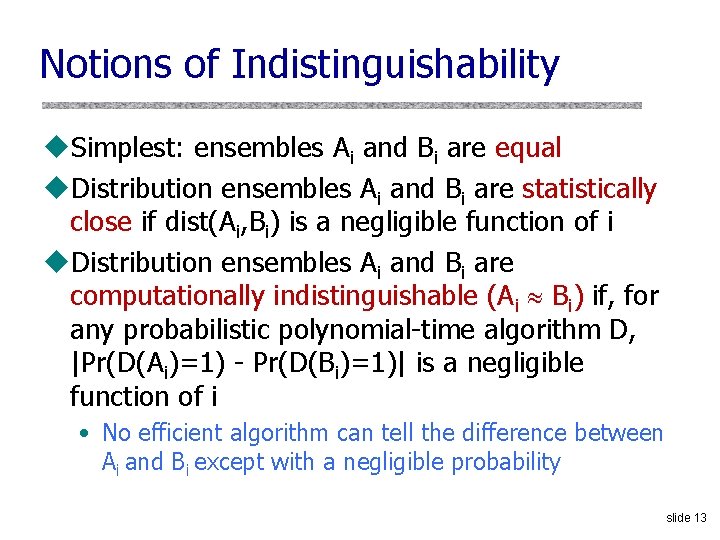 Notions of Indistinguishability u. Simplest: ensembles Ai and Bi are equal u. Distribution ensembles