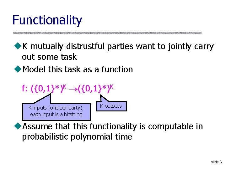 Functionality u. K mutually distrustful parties want to jointly carry out some task u.