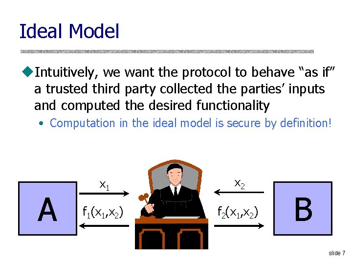 Ideal Model u. Intuitively, we want the protocol to behave “as if” a trusted