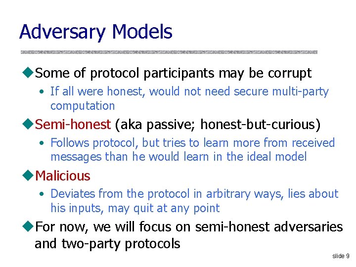 Adversary Models u. Some of protocol participants may be corrupt • If all were