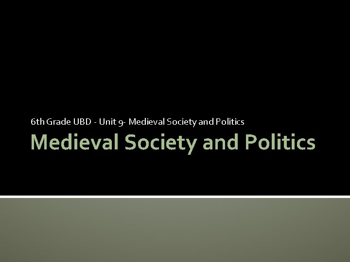 6 th Grade UBD - Unit 9 - Medieval Society and Politics 