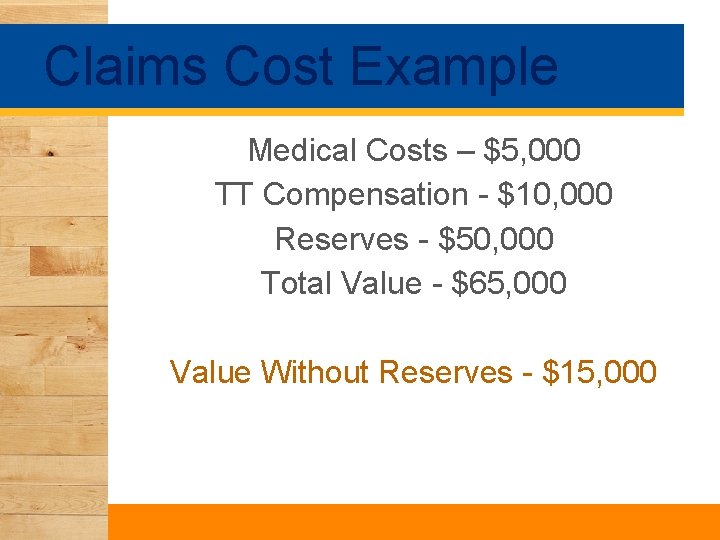 Claims Cost Example Medical Costs – $5, 000 TT Compensation - $10, 000 Reserves