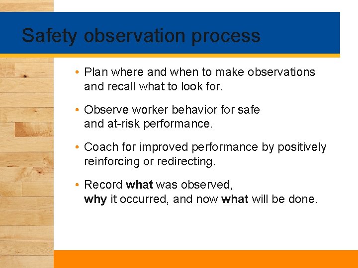 Safety observation process • Plan where and when to make observations and recall what