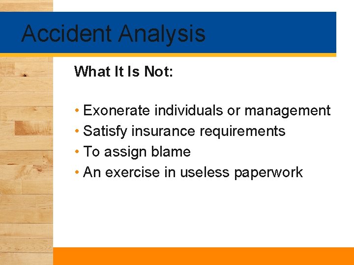 Accident Analysis What It Is Not: • Exonerate individuals or management • Satisfy insurance