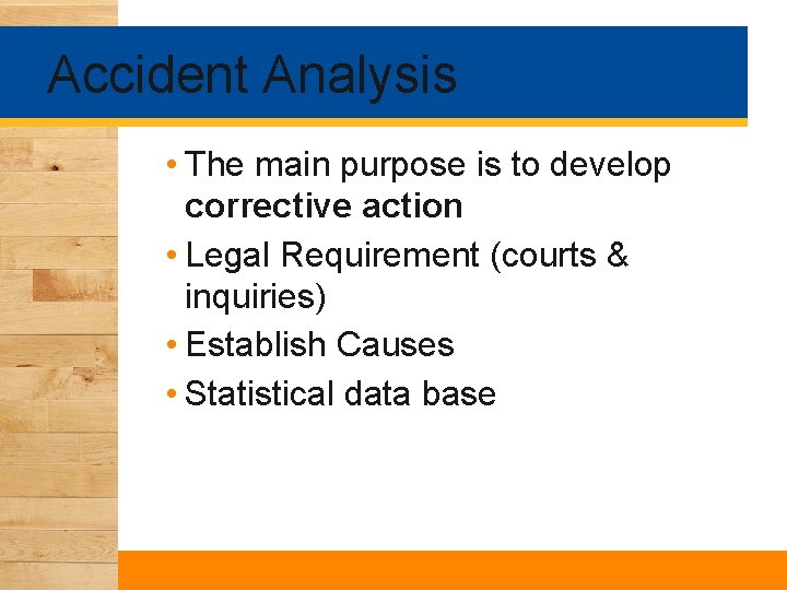 Accident Analysis • The main purpose is to develop corrective action • Legal Requirement