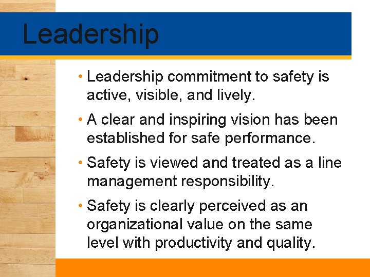 Leadership • Leadership commitment to safety is active, visible, and lively. • A clear