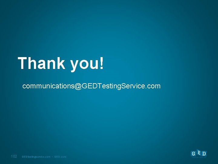Thank you! communications@GEDTesting. Service. com 102 GEDtestingservice. com • GED. com 