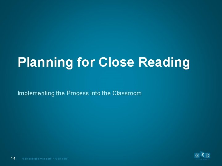 Planning for Close Reading Implementing the Process into the Classroom 14 GEDtestingservice. com •
