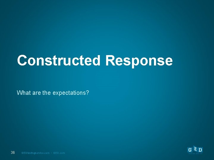 Constructed Response What are the expectations? 36 GEDtestingservice. com • GED. com 