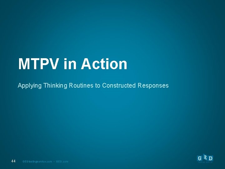 MTPV in Action Applying Thinking Routines to Constructed Responses 44 GEDtestingservice. com • GED.