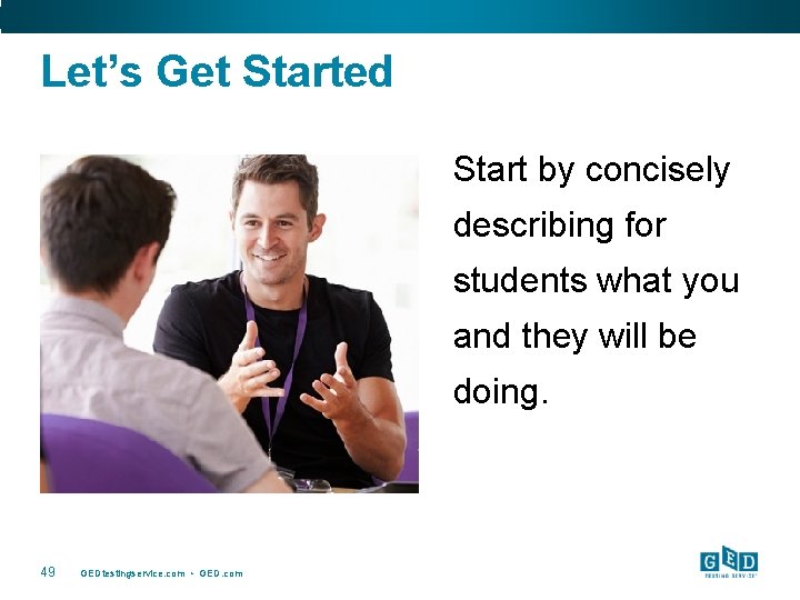 Let’s Get Started Start by concisely describing for students what you and they will