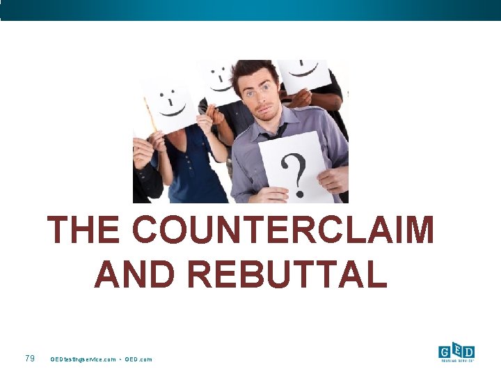 THE COUNTERCLAIM AND REBUTTAL 79 GEDtestingservice. com • GED. com 