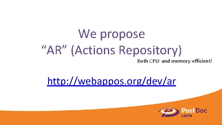 We propose “AR” (Actions Repository) Both CPU- and memory-efficient! http: //webappos. org/dev/ar 