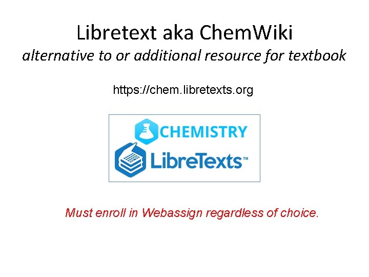 Libretext aka Chem. Wiki alternative to or additional resource for textbook https: //chem. libretexts.