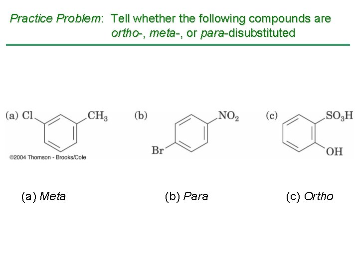 Practice Problem: Tell whether the following compounds are ortho-, meta-, or para-disubstituted (a) Meta Practice Problem: Tell whether the following compounds are ortho-, meta-, or para-disubstituted (a) Meta