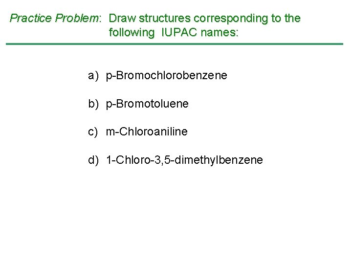 Practice Problem: Draw structures corresponding to the following IUPAC names: a) p-Bromochlorobenzene b) p-Bromotoluene Practice Problem: Draw structures corresponding to the following IUPAC names: a) p-Bromochlorobenzene b) p-Bromotoluene