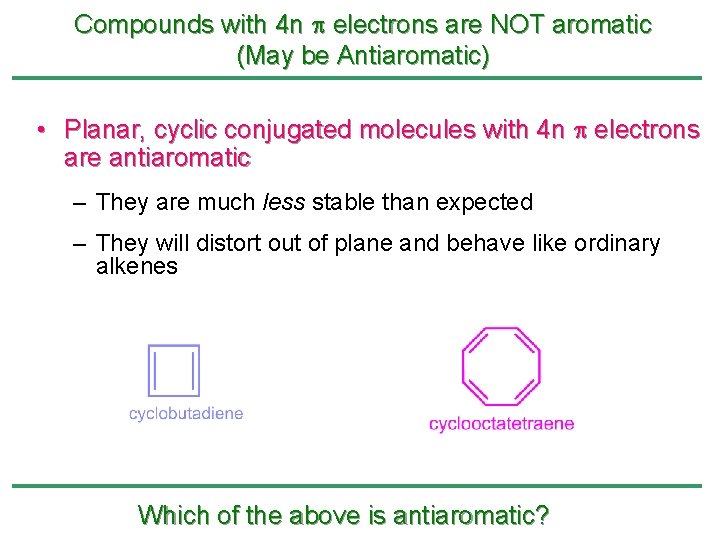 Compounds with 4 n electrons are NOT aromatic (May be Antiaromatic) • Planar, cyclic Compounds with 4 n electrons are NOT aromatic (May be Antiaromatic) • Planar, cyclic