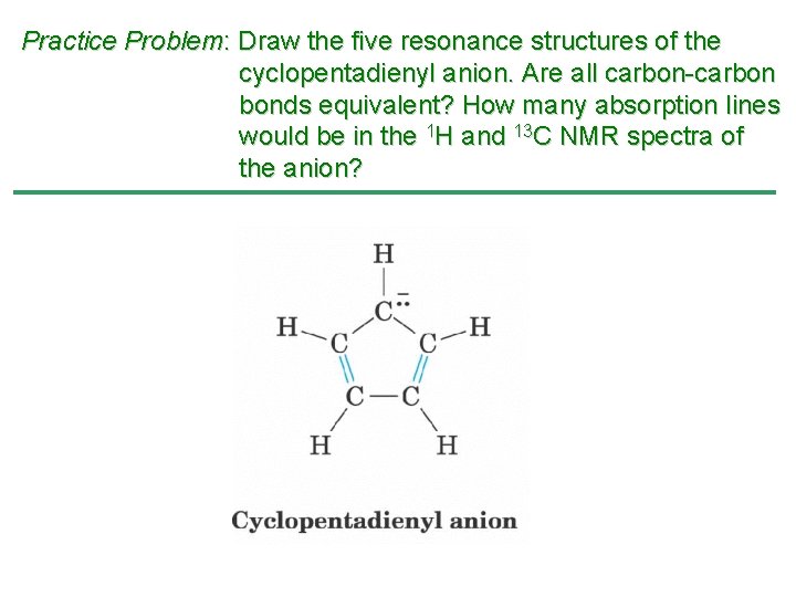 Practice Problem: Draw the five resonance structures of the cyclopentadienyl anion. Are all carbon-carbon Practice Problem: Draw the five resonance structures of the cyclopentadienyl anion. Are all carbon-carbon