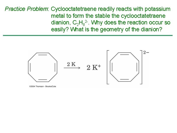 Practice Problem: Cyclooctatetraene readily reacts with potassium metal to form the stable the cyclooctatetraene Practice Problem: Cyclooctatetraene readily reacts with potassium metal to form the stable the cyclooctatetraene