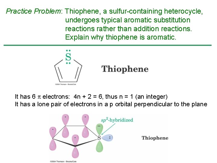 Practice Problem: Thiophene, a sulfur-containing heterocycle, undergoes typical aromatic substitution reactions rather than addition Practice Problem: Thiophene, a sulfur-containing heterocycle, undergoes typical aromatic substitution reactions rather than addition