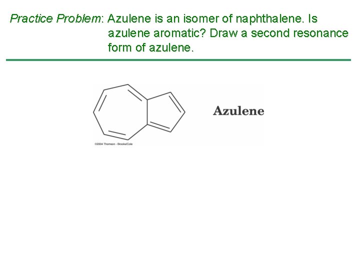 Practice Problem: Azulene is an isomer of naphthalene. Is azulene aromatic? Draw a second Practice Problem: Azulene is an isomer of naphthalene. Is azulene aromatic? Draw a second