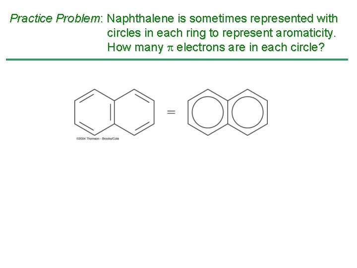 Practice Problem: Naphthalene is sometimes represented with circles in each ring to represent aromaticity. Practice Problem: Naphthalene is sometimes represented with circles in each ring to represent aromaticity.