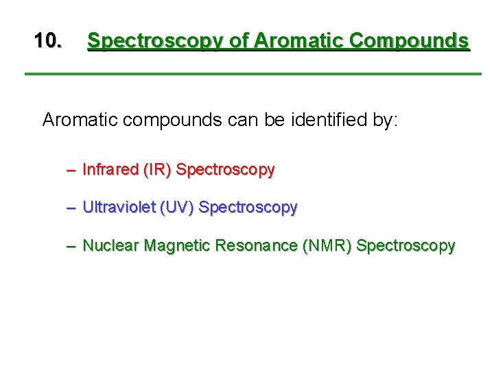 10. Spectroscopy of Aromatic Compounds Aromatic compounds can be identified by: – Infrared (IR) 10. Spectroscopy of Aromatic Compounds Aromatic compounds can be identified by: – Infrared (IR)