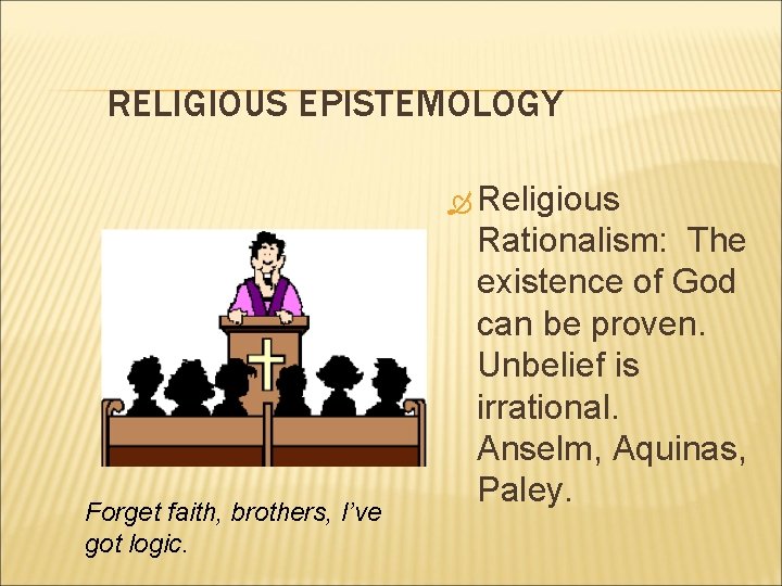 RELIGIOUS EPISTEMOLOGY Religious Forget faith, brothers, I’ve got logic. Rationalism: The existence of God