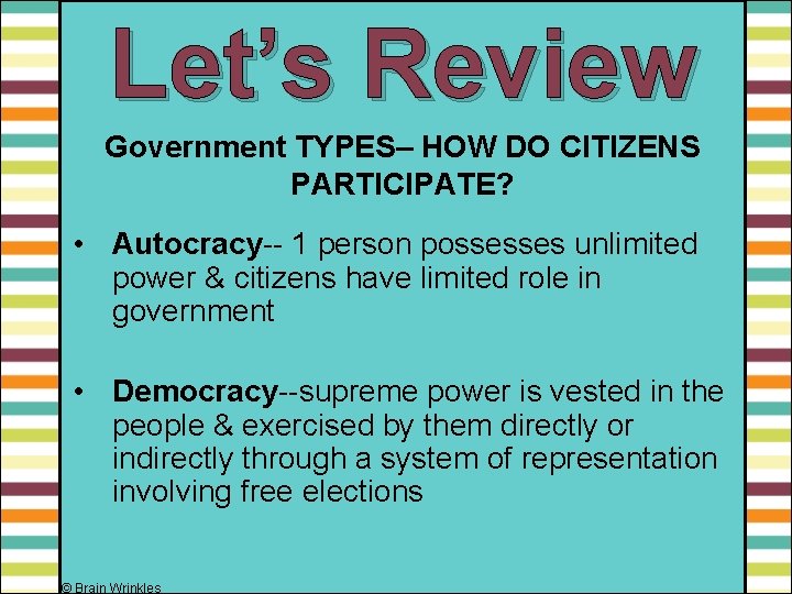 Let’s Review Government TYPES– HOW DO CITIZENS PARTICIPATE? • Autocracy-- 1 person possesses unlimited