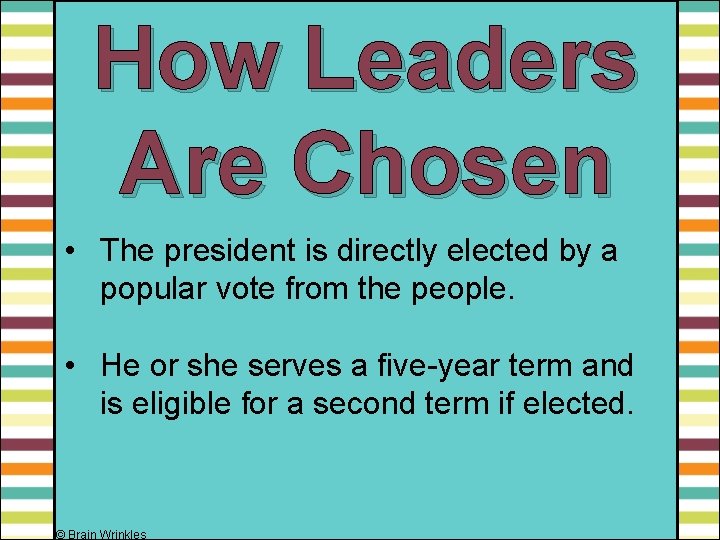 How Leaders Are Chosen • The president is directly elected by a popular vote