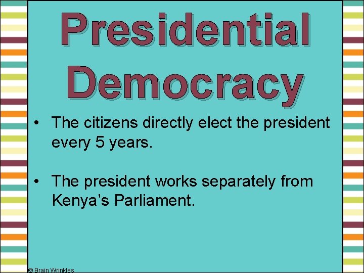 Presidential Democracy • The citizens directly elect the president every 5 years. • The