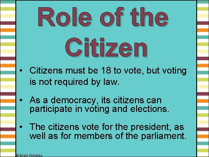 Role of the Citizen • Citizens must be 18 to vote, but voting is