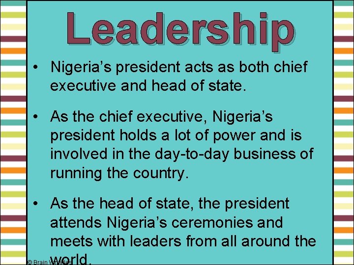 Leadership • Nigeria’s president acts as both chief executive and head of state. •