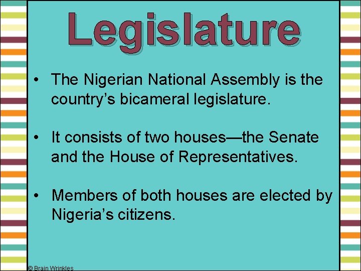 Legislature • The Nigerian National Assembly is the country’s bicameral legislature. • It consists