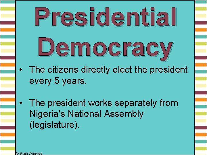 Presidential Democracy • The citizens directly elect the president every 5 years. • The