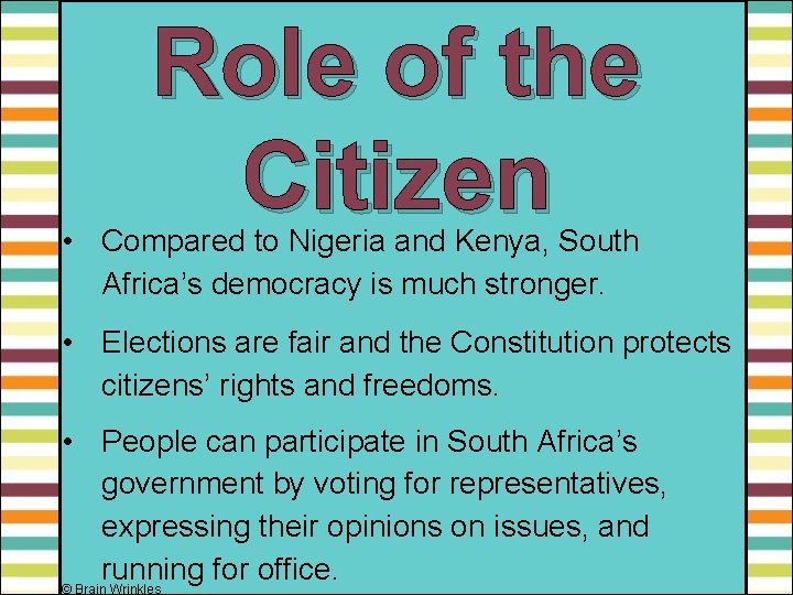 Role of the Citizen • Compared to Nigeria and Kenya, South Africa’s democracy is