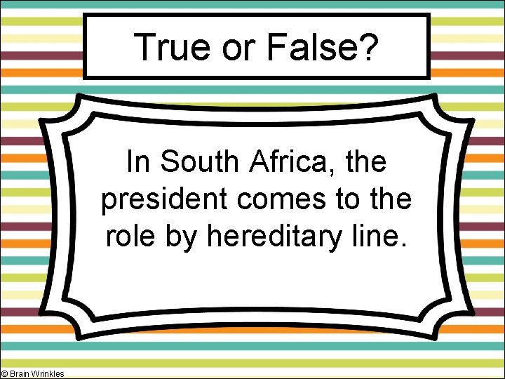True or False? In South Africa, the president comes to the role by hereditary
