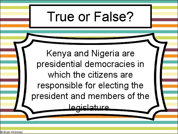 True or False? Kenya and Nigeria are presidential democracies in which the citizens are