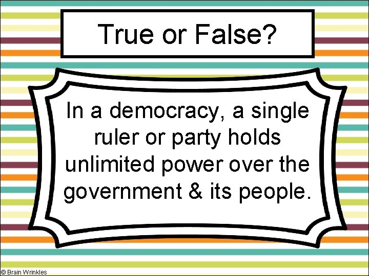 True or False? In a democracy, a single ruler or party holds unlimited power