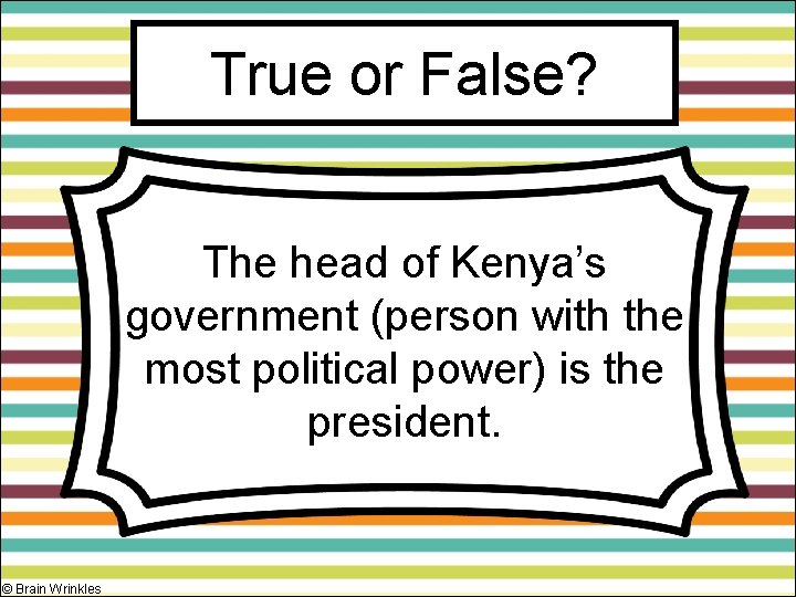 True or False? The head of Kenya’s government (person with the most political power)